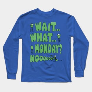 wait what monday nooooo funny monster Long Sleeve T-Shirt